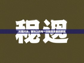火爆对决，赛场上的每一分都是青春的燃烧